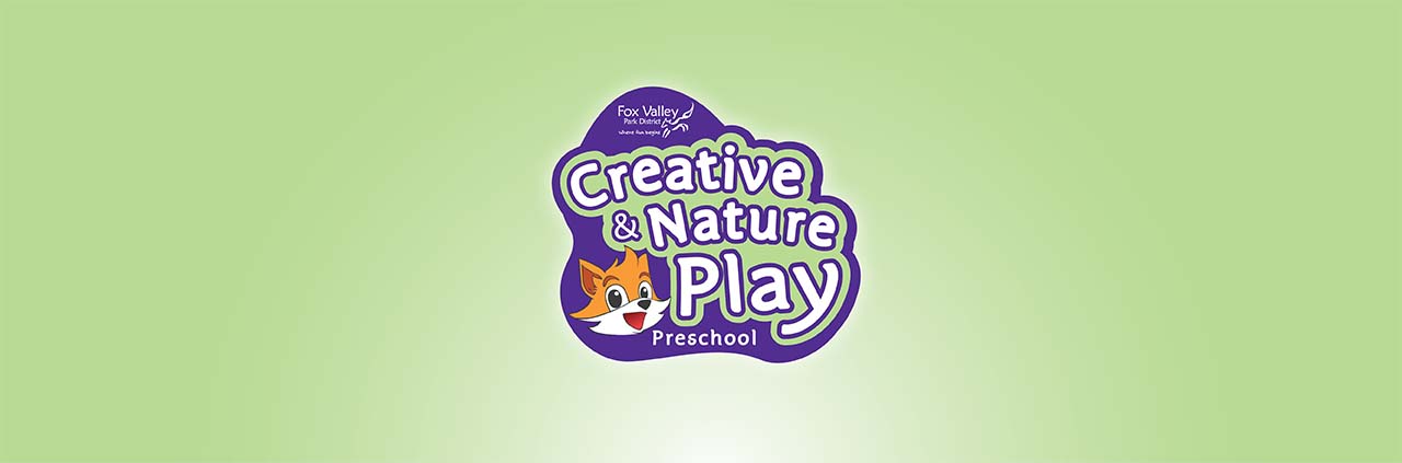 Creative & Nature Play Preschool. Fox Valley Park District.