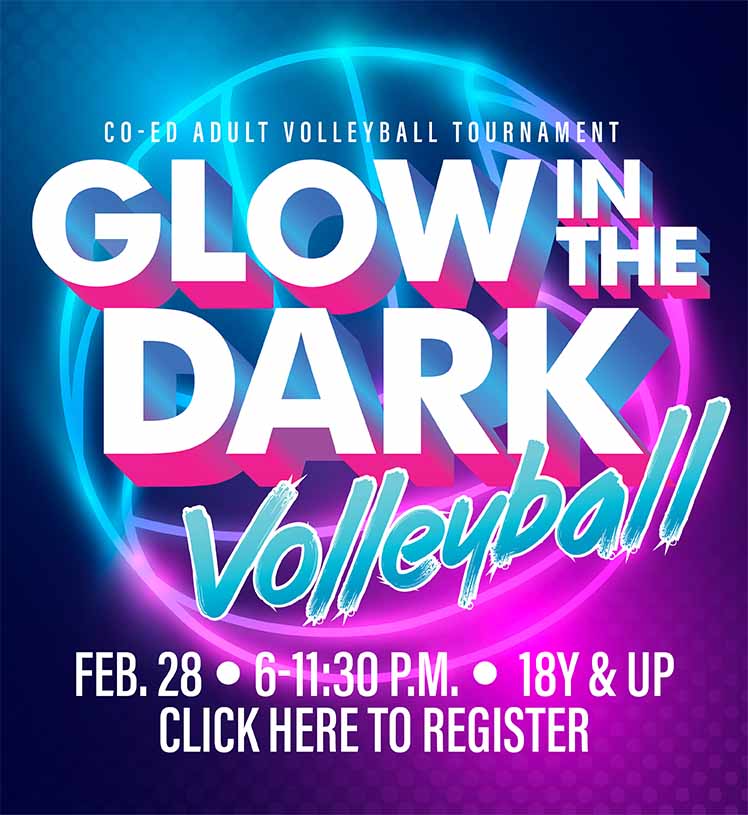 Glow In The Dark Co-Ed Adult Volleyball Tournament. Single-day tournament. February 28. 6-11:30 p.m. 18Y & Up. Prisco Community Center. Click here to register.